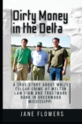 Dirty Money in the Delta : A True Story about White Collar Crime at Melton Law Firm and Trustmark Bank in Greenwood Mississippi - Book