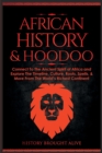 African History & Hoodoo : Connect to The Ancient Spirit of Africa and Explore The Timeline, Culture, Roots, Spells, & More From The World's Richest Continent: 2 Books in 1 - Book