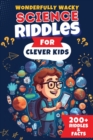 Wonderfully Wacky Science Riddles For Clever Kids : Brain-Boosting Puzzle Book to Entertain, Educate, and Spark Interest in Science! - Book