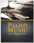 Piano Music for Beginners : A Comprehensive Guide to Piano Music - Book