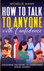 How to Talk to Anyone with Confidence : Unlocking the Secret to Overcoming Social Anxiety - Book