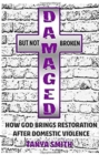 Damaged But Not Broken - How God Brings Restoration After Domestic Violence - eBook