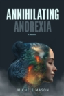 Annihilating Anorexia : A Memoir - Book