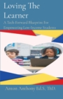 Loving The Learner : A Tech-Forward Blueprint For Empowering Low-Income Students - Book