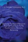 Exploring Theological Resources That Can Contribute To The Transformation, Recovery, Reclaiming - Book