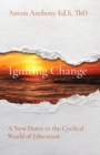 Igniting Change : A New Dawn in the Cyclical World of Education - Book