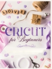 Cricut for Beginners : Unleash Your Creativity with Step-by-Step Instructions and Project Ideas - Book