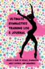 Ultimate Gymnastics Training Log and Journal : Track a Year of Goals, Gymnastic Meet Scores, and Memories - Book