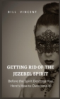 Getting Rid of the Jezebel Spirit : Before the Spirit Destroys You, Here's How to Overcome It! - Book