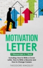 Motivation Letter : 3-in-1 Guide to Master Writing Cover Letters, Job Application Examples & How to Write Motivation Letters - eBook