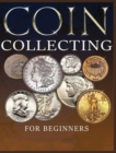 The Ultimate Guide to Coin Collecting : All The Information & Advice You Need for Building a Valuable Collection - Book