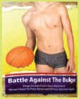 The Battle Against the Bulge : Drop Inches From Your Waist and Never Have to Feel Ashamed of Your Size Ever Again - Book