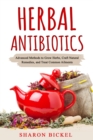 Herbal Antibiotics : Advanced Methods to Grow Herbs, Craft Natural Remedies, and Treat Common Ailments - eBook