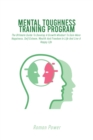 Mental Toughness Training Program : The Ultimate Guide To Develop A Growth Mindset To Gain More Happiness, Self Esteem, Wealth And Freedom In Life And Live A Happy Life - Book