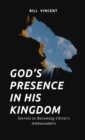 God's Presence In His Kingdom : Secrets to Becoming Christ's Ambassadors - Book