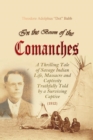 In the Bosom of the Comanches : A Thrilling Tale of Savage Indian Life, Massacre and Captivity Truthfully Told by a Surviving Captive (1912) - eBook