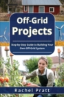 Off-Grid Projects : Step-by-Step Guide to Building Your Own Off-Grid System - Book