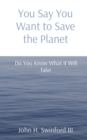 You Say You Want to Save the Planet : Do You Know What it Will Take - Book