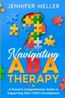Navigating ABA Therapy : A Parent's Comprehensive Guide to Supporting their Child's Development Aba Therapy Book For Parents - Book