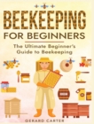 Beekeeping for Beginners : The New Complete Guide to Setting Up, Maintaining, and Expanding Your Beehive for Maximum Honey Yield - Book