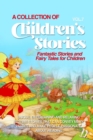 A COLLECTION OF CHILDREN'S STORIES : Fantastic stories and fairy tales for children - eBook