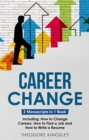 Career Change : 3-in-1 Guide to Master Changing Jobs After 40, Retraining, New Career Counseling & Mid Career Switch - eBook