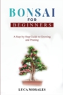 Bonsai for Beginners : A Step-by-Step Guide to Growing and Pruning - Book