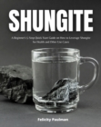 Shungite : A Beginner's 5-Step Quick Start Guide on How to Leverage Shungite for Health and Other Use Cases - eBook