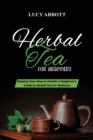 Herbal Tea for Beginners : Sipping Your Way to Health: A Beginner's Guide to Herbal Tea for Wellness - Book