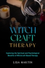 Witchcraft Therapy : EXPLORING THE SPIRITUAL AND PSYCHOLOGICAL BENEFITS OF WITCHCRAFT-BASED THERAPY - eBook