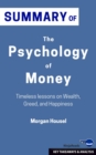 Summary: The Psychology of Money: Timeless Lessons on Wealth, Greed, and Happiness: The Psychology of Money: No Guilt. No Excuses. Just a 6-week Program That Works : I Will Teach You to Be Rich - eBook