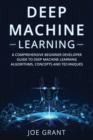Deep Machine Learning : A Comprehensive Beginner Developer Guide to Deep Machine Learning Algorithms, Concepts and Techniques - Book