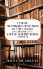 I Spent 30 Consecutive Days in the Library and Wrote this Little Poetry Book about It - Book