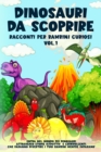 Dinosauri da scoprire, Racconti per bambini curiosi Vol.1 : Entra nel mondo dei dinosauri attraverso storie istruttive e coinvolgenti, che faranno divertire i tuoi bambini mentre imparano - Book