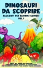 Dinosauri da scoprire, Racconti per bambini curiosi Vol.1 : Entra nel mondo dei dinosauri attraverso storie istruttive e coinvolgenti, che faranno divertire i tuoi bambini mentre imparano - Book