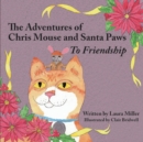 The Adventures of Chris Mouse and Santa Paws : Book 1: To Friendship - Book