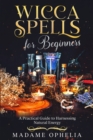 Wicca Spells for Beginners : A Practical Guide to Harnessing Natural Energy - Book
