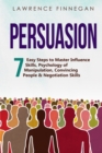 Persuasion : 7 Easy Steps to Master Influence Skills, Psychology of Manipulation, Convincing People & Negotiation Skills - Book
