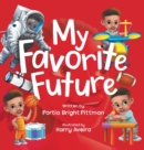 My Favorite Future : An Inspirational Children's Picture Book for Boys and Girls Ages 3-7 Encouraging Them to Follow their Dreams - Book