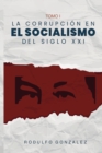 La Corrupci?n en el Socialismo del Siglo XXI : Tomo I - Book
