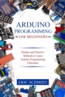 ARDUINO PROGRAMMING FOR BEGINNERS : Simple and Effective Methods to Learn  Arduino Programming Efficiently - eBook