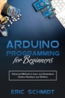 ARDUINO PROGRAMMING FOR BEGINNERS : Advanced Methods to Learn and Understand  Arduino Hardware and Software - eBook