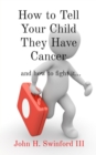 How to Tell Your Child They Have Cancer : and how to fight it... - eBook