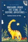 Dinosaurs under the Stars : 25 Bedtime Adventures Bedtime Stories for Kids - Book