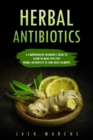 Herbal Antibiotics : A Comprehensive Beginner's Guide to Learn to Make Effective Herbal Antibiotics to Cure Daily Ailments - eBook