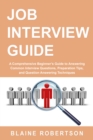 Job Interview Guide : A Comprehensive Beginner's Guide to Answering Common Interview Questions, Preparation Tips, and Question Answering Techniques - eBook
