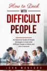 How to Deal with Difficult People : An Essential Guide of Simple Strategies to Deal with Difficult People at Work and Life in General - eBook