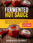 Fermented Hot Sauce : Mastering Hot Sauce Fermentation for Culinary Delights and Unleash Your Inner Chef and Create Lip-Smacking Fermented Hot Sauces That Will Amaze - eBook