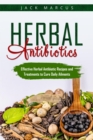 Herbal Antibiotics : Effective Herbal Antibiotic Recipes and Treatments to Cure Daily Ailments - eBook