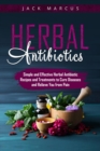 Herbal Antibiotics : Simple and Effective Herbal Antibiotic Recipes and Treatments to Cure Diseases and Relieve you from Pain - eBook